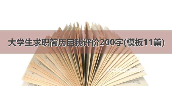 大学生求职简历自我评价200字(模板11篇)