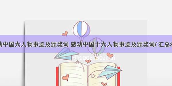 感动中国大人物事迹及颁奖词 感动中国十大人物事迹及颁奖词(汇总8篇)