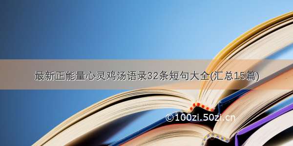 最新正能量心灵鸡汤语录32条短句大全(汇总15篇)