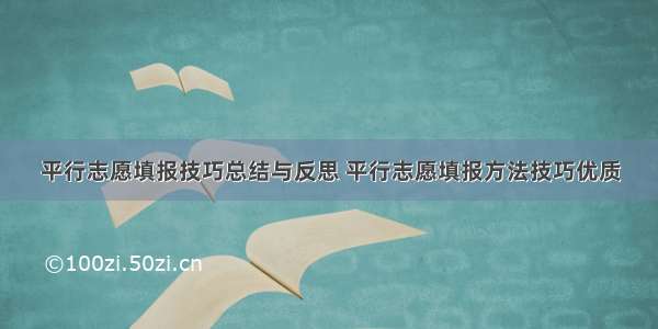 平行志愿填报技巧总结与反思 平行志愿填报方法技巧优质