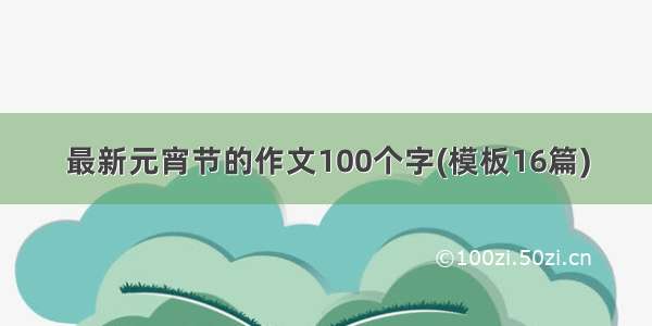 最新元宵节的作文100个字(模板16篇)