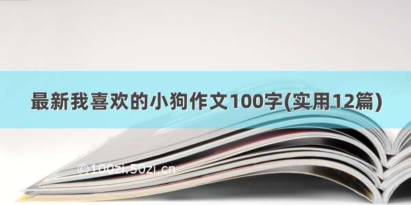 最新我喜欢的小狗作文100字(实用12篇)