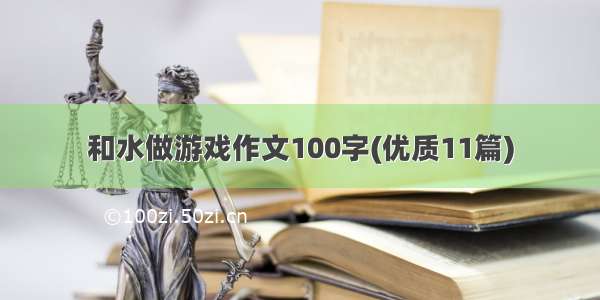 和水做游戏作文100字(优质11篇)