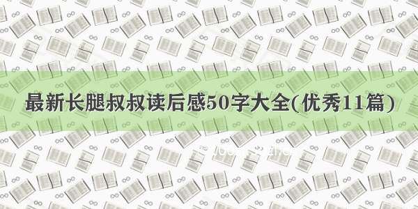 最新长腿叔叔读后感50字大全(优秀11篇)