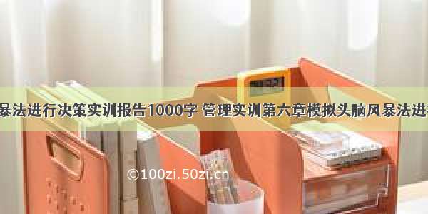 模拟头脑风暴法进行决策实训报告1000字 管理实训第六章模拟头脑风暴法进行决策(3篇)