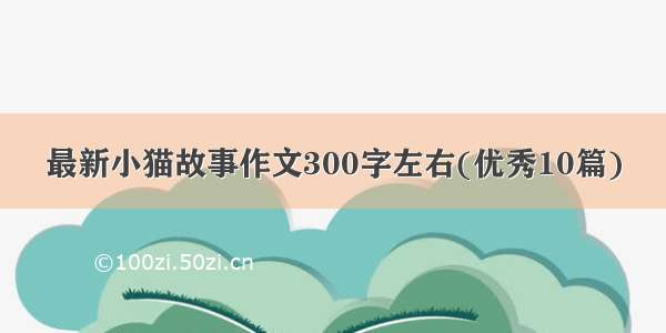 最新小猫故事作文300字左右(优秀10篇)