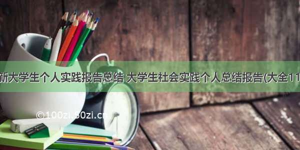 最新大学生个人实践报告总结 大学生社会实践个人总结报告(大全11篇)