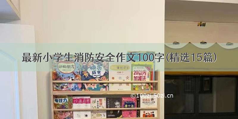 最新小学生消防安全作文100字(精选15篇)