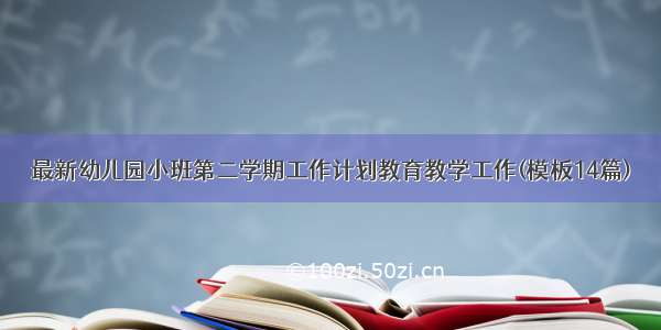 最新幼儿园小班第二学期工作计划教育教学工作(模板14篇)