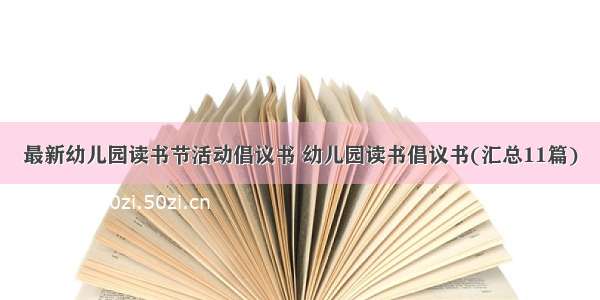 最新幼儿园读书节活动倡议书 幼儿园读书倡议书(汇总11篇)