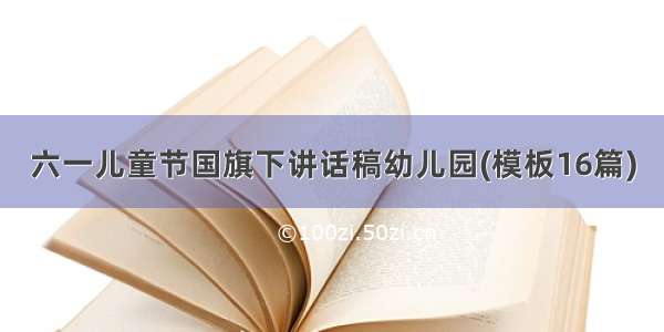 六一儿童节国旗下讲话稿幼儿园(模板16篇)