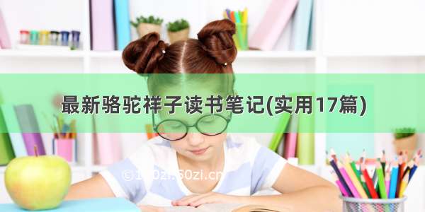 最新骆驼祥子读书笔记(实用17篇)