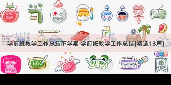 学前班教学工作总结下学期 学前班教学工作总结(精选13篇)