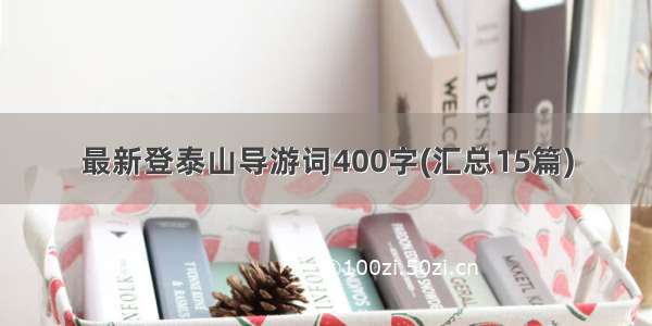 最新登泰山导游词400字(汇总15篇)