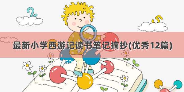 最新小学西游记读书笔记摘抄(优秀12篇)