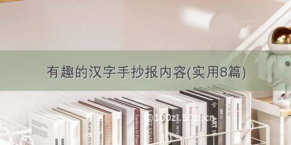 有趣的汉字手抄报内容(实用8篇)