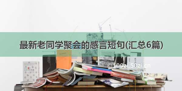 最新老同学聚会的感言短句(汇总6篇)