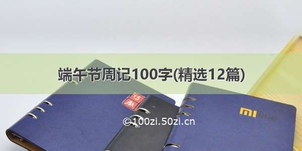 端午节周记100字(精选12篇)