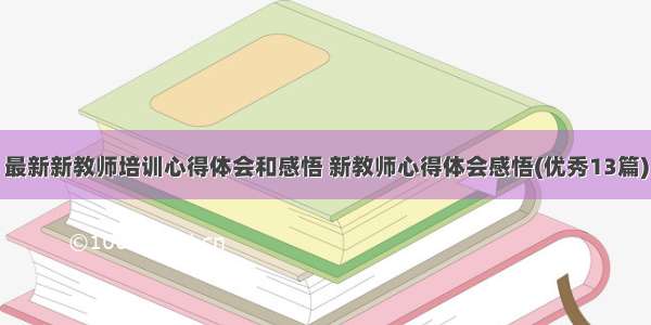 最新新教师培训心得体会和感悟 新教师心得体会感悟(优秀13篇)