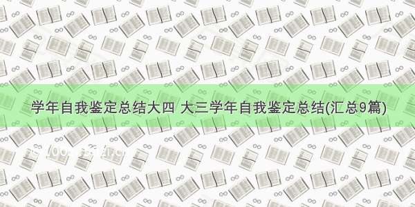 学年自我鉴定总结大四 大三学年自我鉴定总结(汇总9篇)