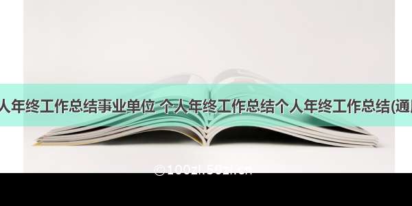 最新个人年终工作总结事业单位 个人年终工作总结个人年终工作总结(通用15篇)