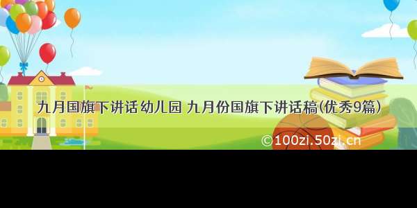 九月国旗下讲话幼儿园 九月份国旗下讲话稿(优秀9篇)