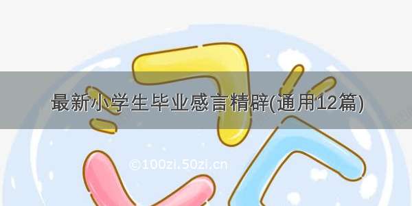 最新小学生毕业感言精辟(通用12篇)