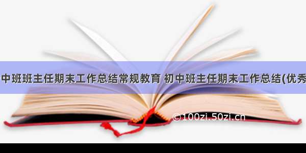 最新中班班主任期末工作总结常规教育 初中班主任期末工作总结(优秀9篇)