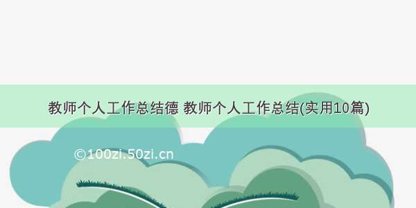 教师个人工作总结德 教师个人工作总结(实用10篇)