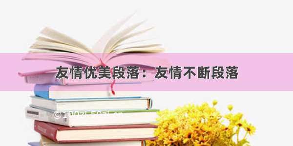 友情优美段落：友情不断段落