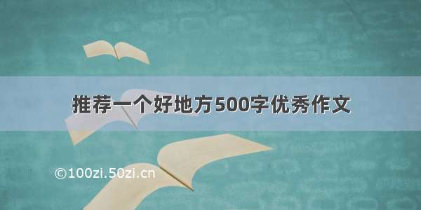 推荐一个好地方500字优秀作文