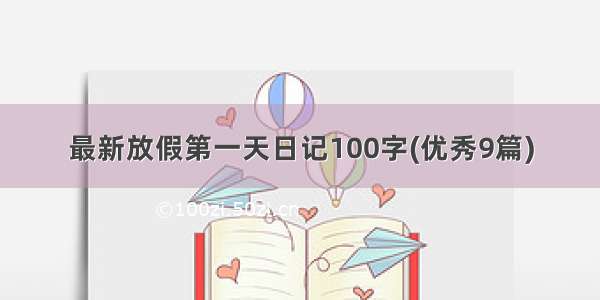 最新放假第一天日记100字(优秀9篇)