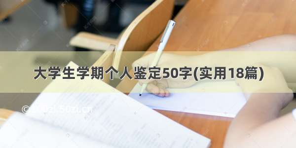 大学生学期个人鉴定50字(实用18篇)