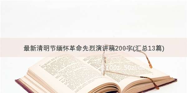 最新清明节缅怀革命先烈演讲稿200字(汇总13篇)