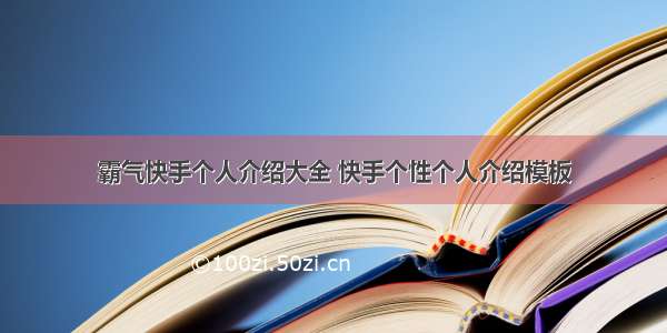 霸气快手个人介绍大全 快手个性个人介绍模板