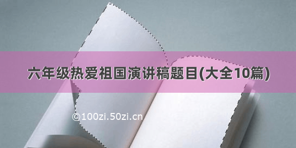 六年级热爱祖国演讲稿题目(大全10篇)