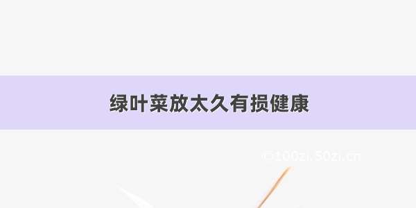 绿叶菜放太久有损健康