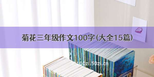 菊花三年级作文100字(大全15篇)