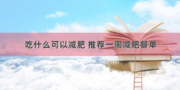 吃什么可以减肥 推荐一周减肥餐单