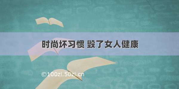 时尚坏习惯 毁了女人健康