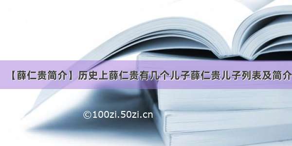 【薛仁贵简介】历史上薛仁贵有几个儿子薛仁贵儿子列表及简介