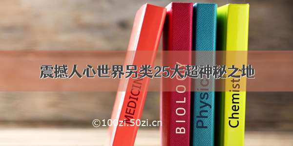 震撼人心世界另类25大超神秘之地