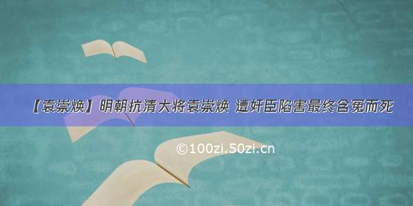 【袁崇焕】明朝抗清大将袁崇焕 遭奸臣陷害最终含冤而死