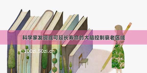 科学家发现或可延长寿命的大脑控制衰老区域