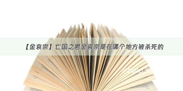 【金哀宗】亡国之君金哀宗是在哪个地方被杀死的