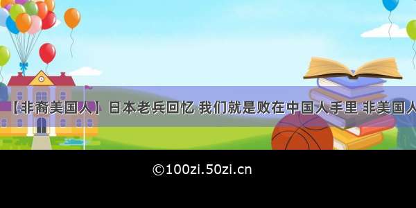 【非裔美国人】日本老兵回忆 我们就是败在中国人手里 非美国人