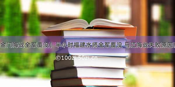 【金门海战全军覆没】半小时福建水师全军覆没 马江海战失败原因揭秘