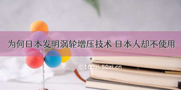 为何日本发明涡轮增压技术 日本人却不使用