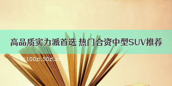 高品质实力派首选 热门合资中型SUV推荐