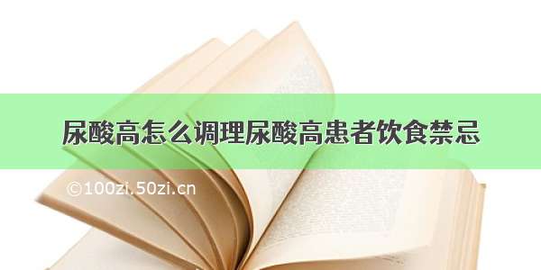 尿酸高怎么调理尿酸高患者饮食禁忌